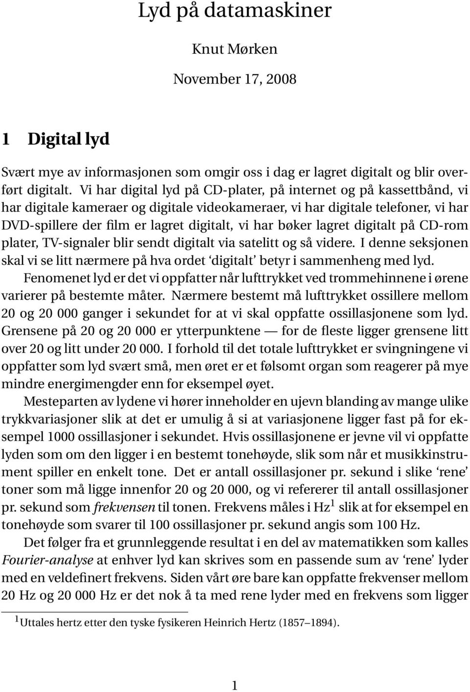 bøker lagret digitalt på CD-rom plater, TV-signaler blir sendt digitalt via satelitt og så videre. I denne seksjonen skal vi se litt nærmere på hva ordet digitalt betyr i sammenheng med lyd.