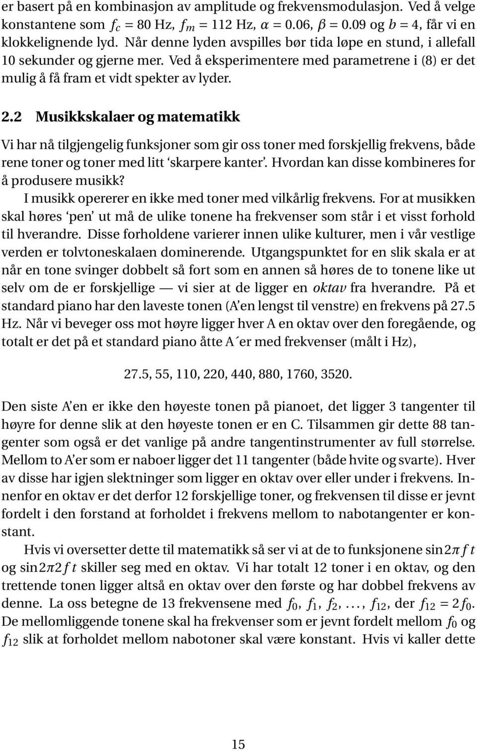 2 Musikkskalaer og matematikk Vi har nå tilgjengelig funksjoner som gir oss toner med forskjellig frekvens, både rene toner og toner med litt skarpere kanter.