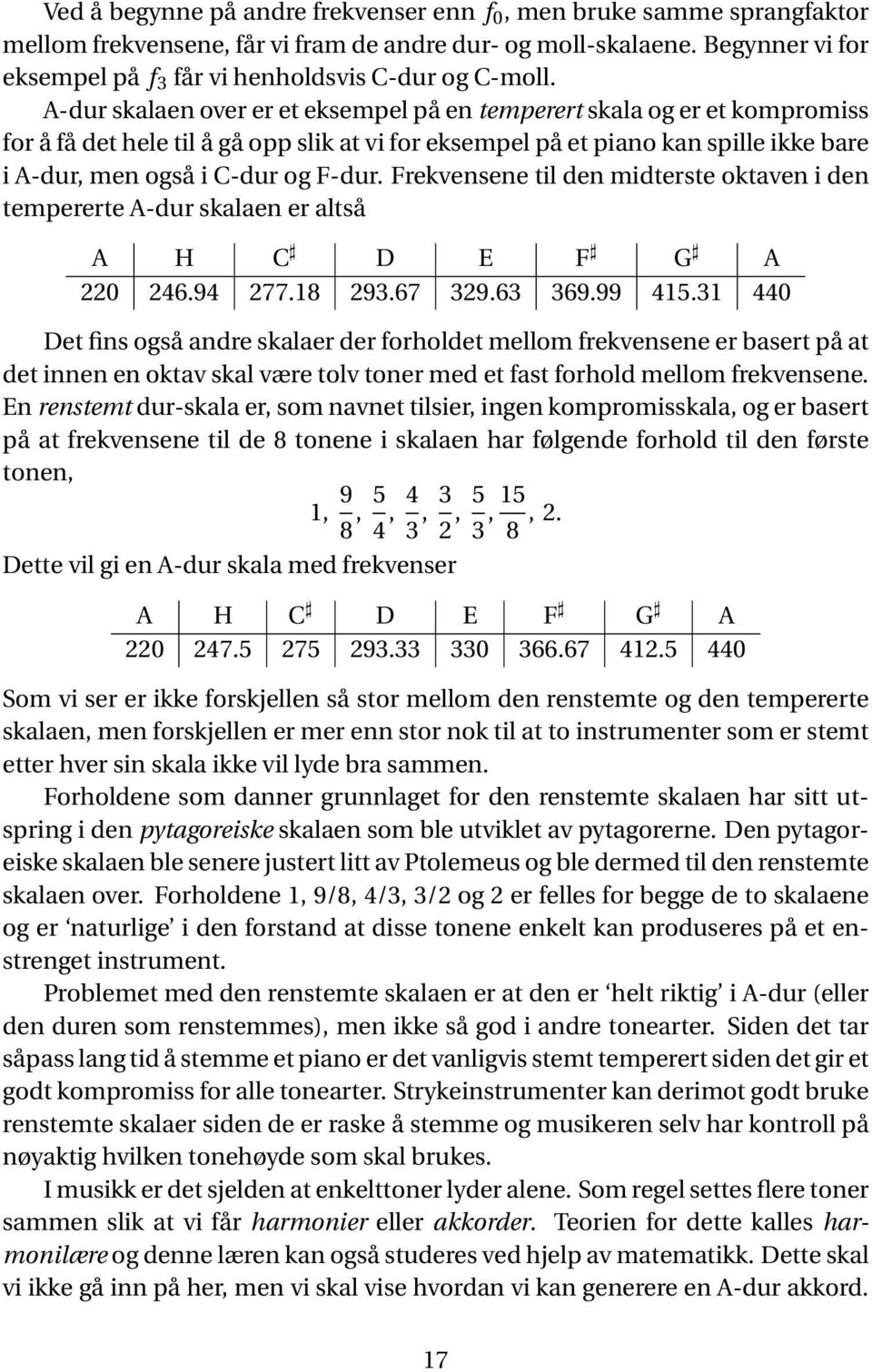 A-dur skalaen over er et eksempel på en temperert skala og er et kompromiss for å få det hele til å gå opp slik at vi for eksempel på et piano kan spille ikke bare i A-dur, men også i C-dur og F-dur.