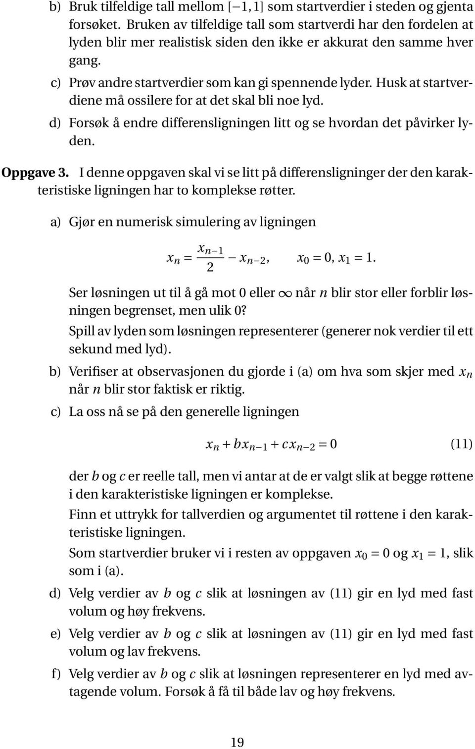 Husk at startverdiene må ossilere for at det skal bli noe lyd. d) Forsøk å endre differensligningen litt og se hvordan det påvirker lyden. Oppgave 3.