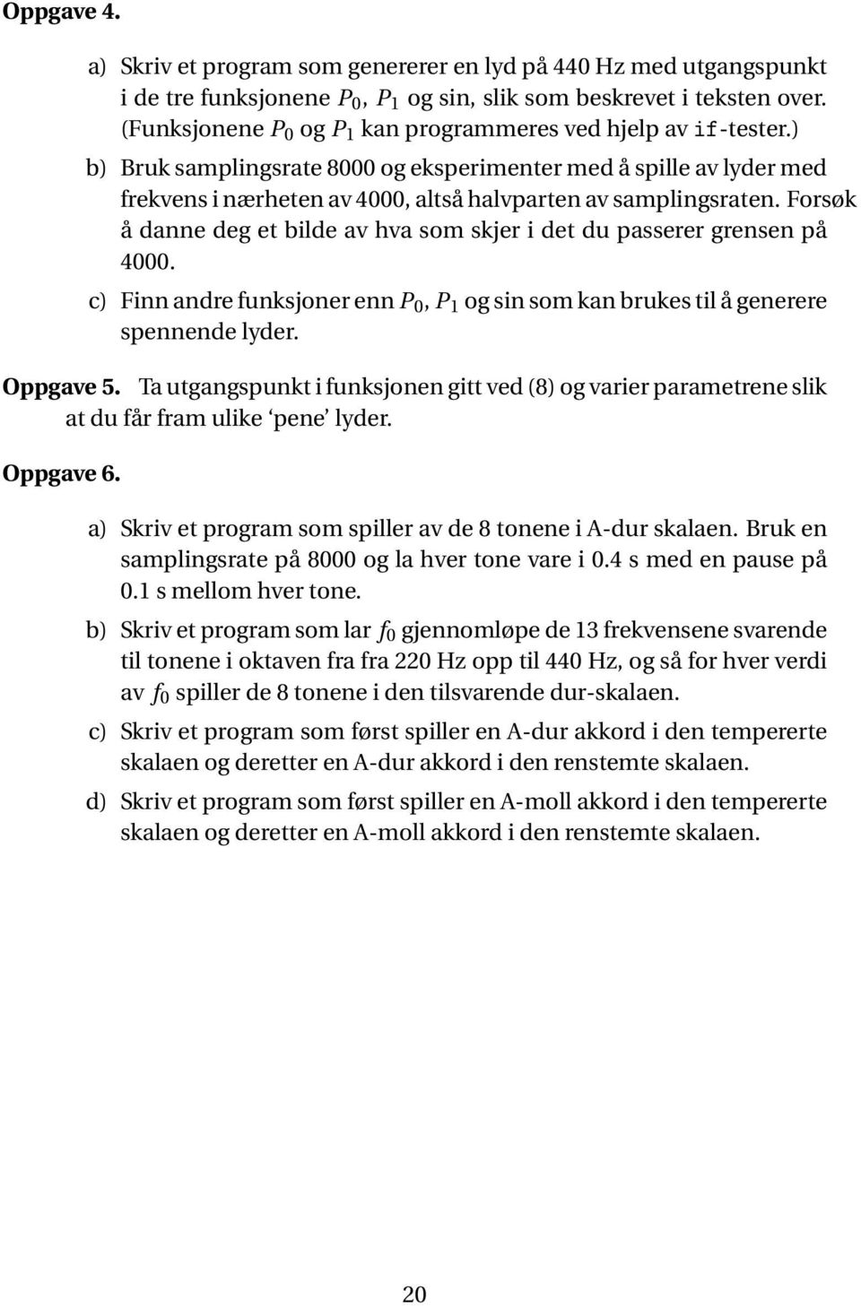 Forsøk å danne deg et bilde av hva som skjer i det du passerer grensen på 4000. c) Finn andre funksjoner enn P 0, P 1 og sin som kan brukes til å generere spennende lyder. Oppgave 5.