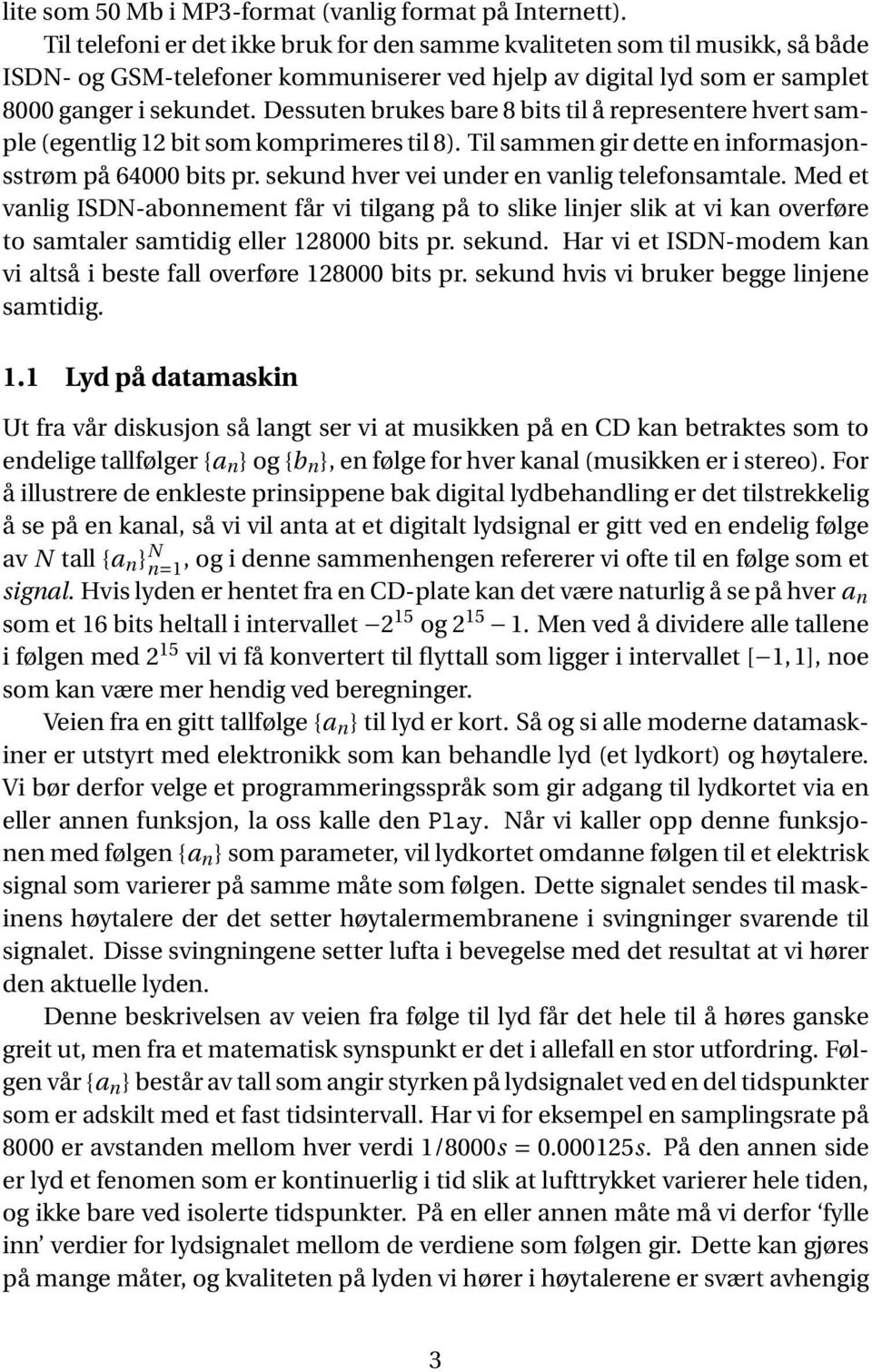 Dessuten brukes bare 8 bits til å representere hvert sample (egentlig 12 bit som komprimeres til 8). Til sammen gir dette en informasjonsstrøm på 64000 bits pr.