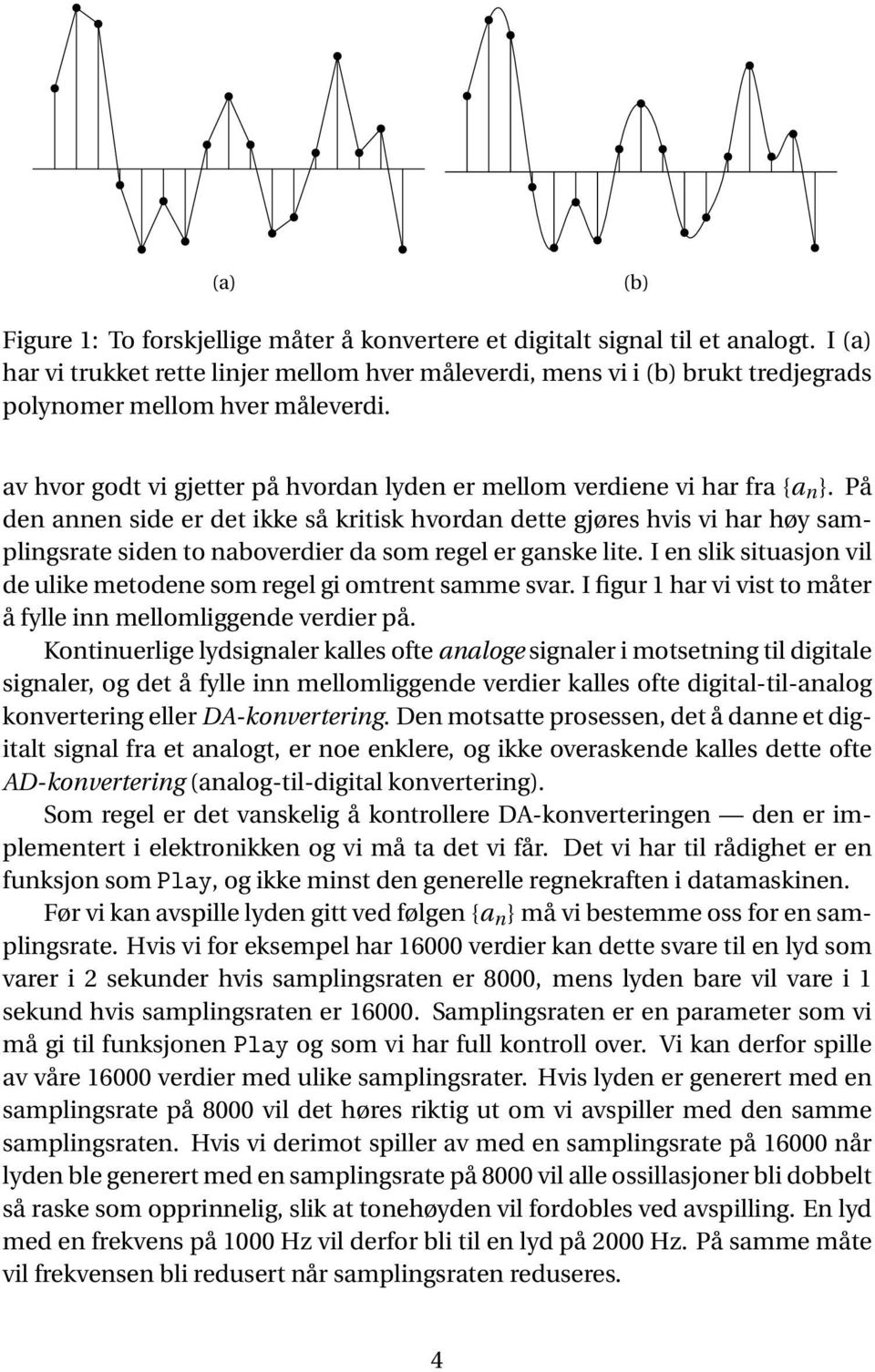 På den annen side er det ikke så kritisk hvordan dette gjøres hvis vi har høy samplingsrate siden to naboverdier da som regel er ganske lite.