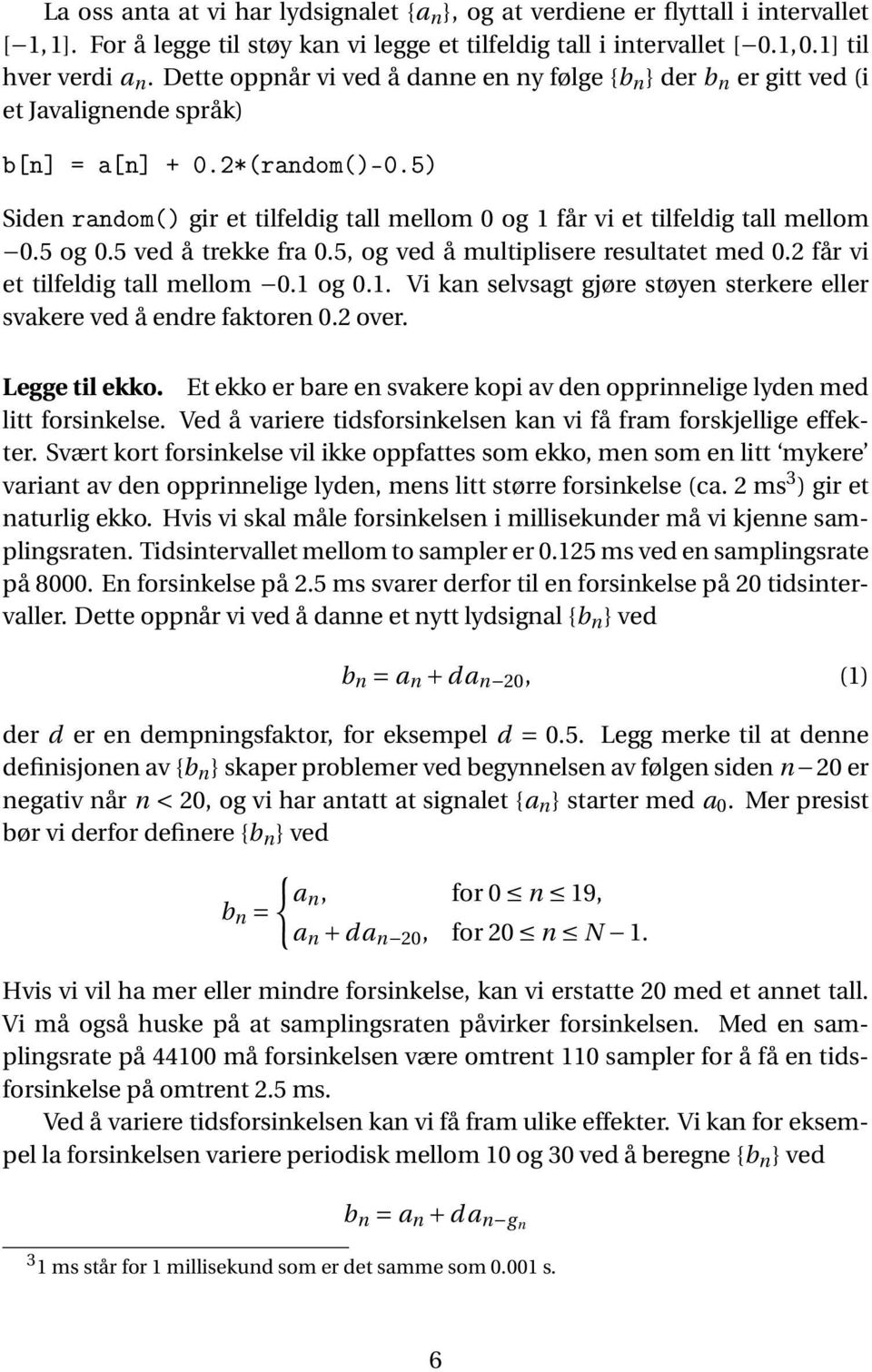 5) Siden random() gir et tilfeldig tall mellom 0 og 1 får vi et tilfeldig tall mellom 0.5 og 0.5 ved å trekke fra 0.5, og ved å multiplisere resultatet med 0.2 får vi et tilfeldig tall mellom 0.