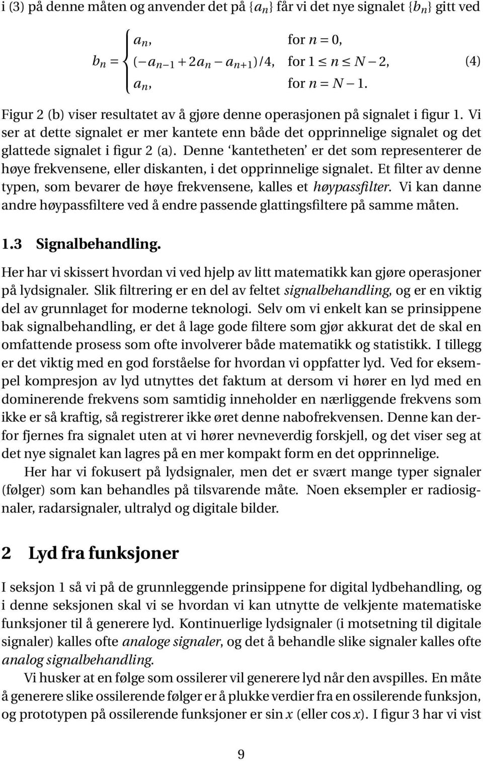 Denne kantetheten er det som representerer de høye frekvensene, eller diskanten, i det opprinnelige signalet. Et filter av denne typen, som bevarer de høye frekvensene, kalles et høypassfilter.