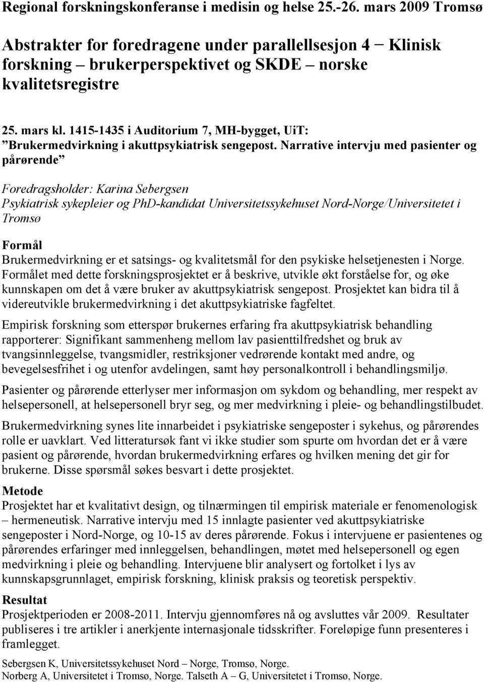 Narrative intervju med pasienter og pårørende Foredragsholder: Karina Sebergsen Psykiatrisk sykepleier og PhD-kandidat Universitetssykehuset Nord-Norge/Universitetet i Tromsø Formål Brukermedvirkning