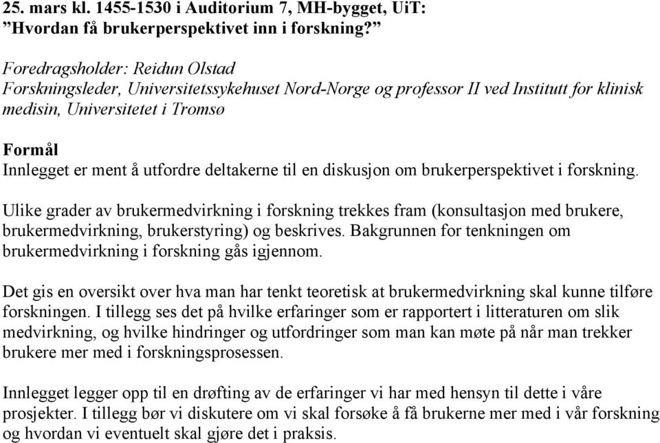 deltakerne til en diskusjon om brukerperspektivet i forskning. Ulike grader av brukermedvirkning i forskning trekkes fram (konsultasjon med brukere, brukermedvirkning, brukerstyring) og beskrives.