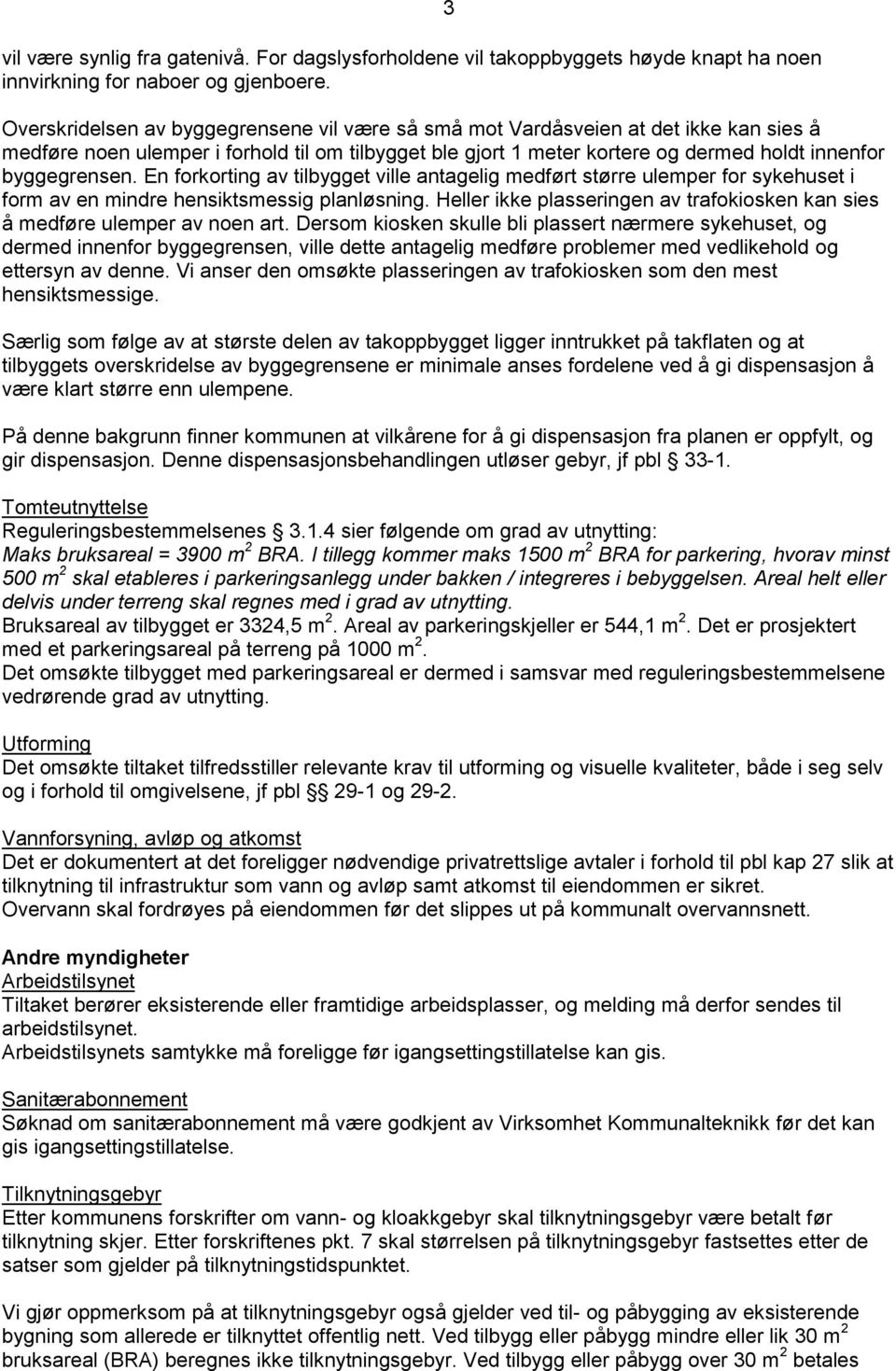 byggegrensen. En forkorting av tilbygget ville antagelig medført større ulemper for sykehuset i form av en mindre hensiktsmessig planløsning.