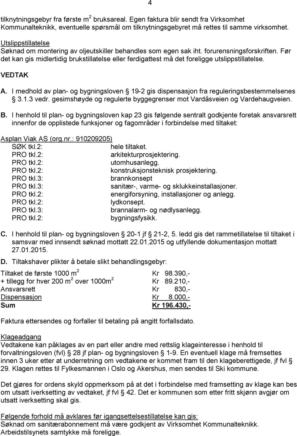 Før det kan gis midlertidig brukstillatelse eller ferdigattest må det foreligge utslippstillatelse. VEDTAK 4 A.