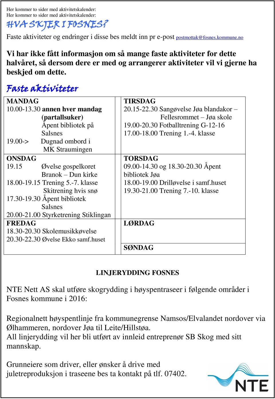 30 annen hver mandag (partallsuker) Åpent bibliotek på Salsnes 19.00-> Dugnad ombord i MK Straumingen ONSDAG 19.15 Øvelse gospelkoret Branok Dun kirke 18.00-19.15 Trening 5.-7.