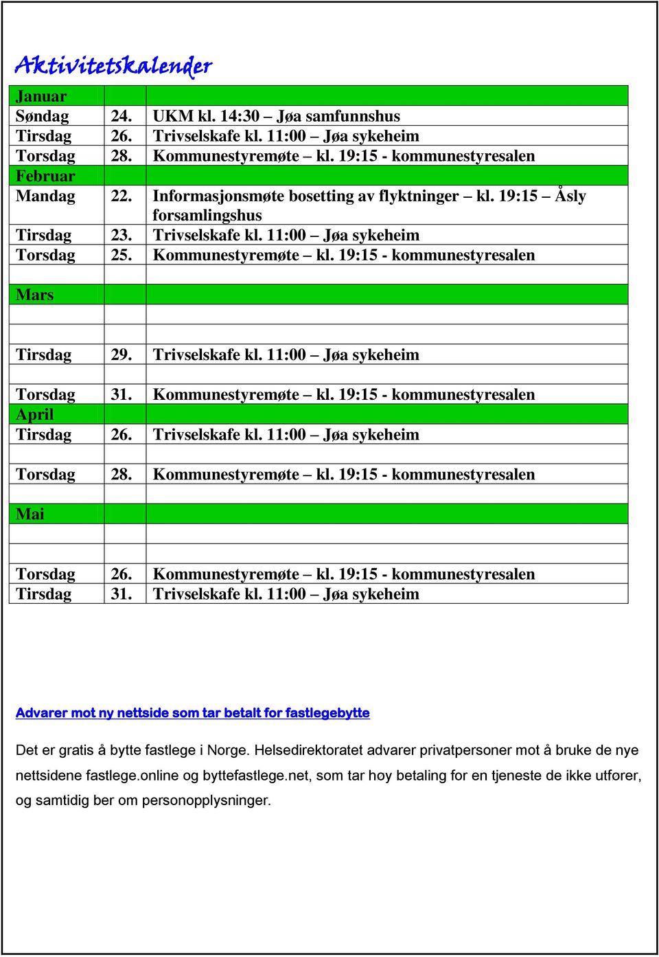 Trivselskafe kl. 11:00 Jøa sykeheim Torsdag 31. Kommunestyremøte kl. 19:15 - kommunestyresalen April Tirsdag 26. Trivselskafe kl. 11:00 Jøa sykeheim Torsdag 28. Kommunestyremøte kl. 19:15 - kommunestyresalen Mai Torsdag 26.