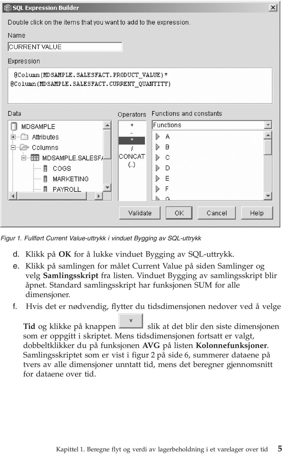 Standard samlingsskript har funksjonen SUM for alle dimensjoner. f. Hvis det er nødvendig, flytter du tidsdimensjonen nedover ved å velge Tid og klikke på knappen slik at det blir den siste dimensjonen som er oppgitt i skriptet.