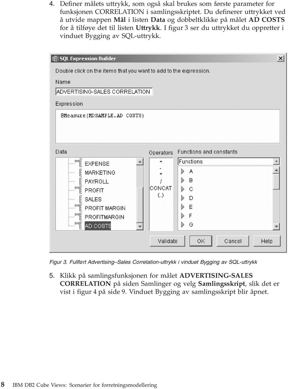 I figur 3 ser du uttrykket du oppretter i vinduet Bygging av SQL-uttrykk. Figur 3. Fullført Advertising Sales Correlation-uttrykk i vinduet Bygging av SQL-uttrykk 5.