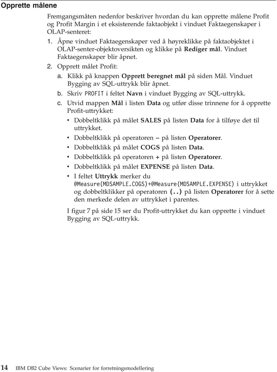 Klikk på knappen Opprett beregnet mål på siden Mål. Vinduet Bygging av SQL-uttrykk blir åpnet. b. Skriv PROFIT i feltet Navn i vinduet Bygging av SQL-uttrykk. c.