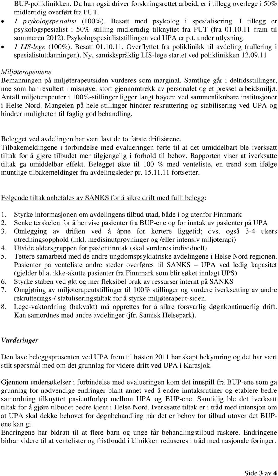 Besatt 01.10.11. Overflyttet fra poliklinikk til avdeling (rullering i spesialistutdanningen). Ny, samiskspråklig LIS-lege startet ved poliklinikken 12.09.