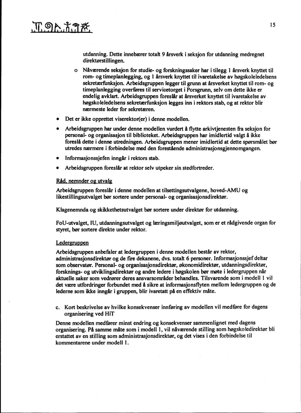 Arbeidsgruppen legger til grunn at årsverket knyttet til rom- og timeplanlegging overføres til servicetorget i Porsgrunn, selv om dette ikke er endelig avklart.