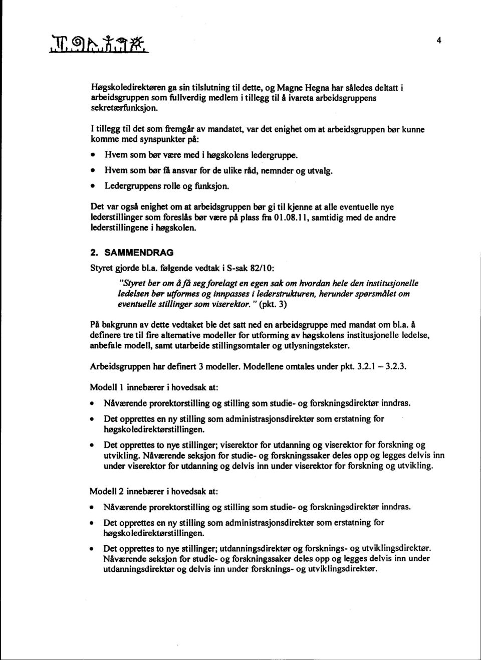 I tillegg til det som fremgår av mandatet, var det enighet om at arbeidsgruppen bør kunne komme med synspunkter på: Hvem som bør være med i høgskolens ledergruppe.