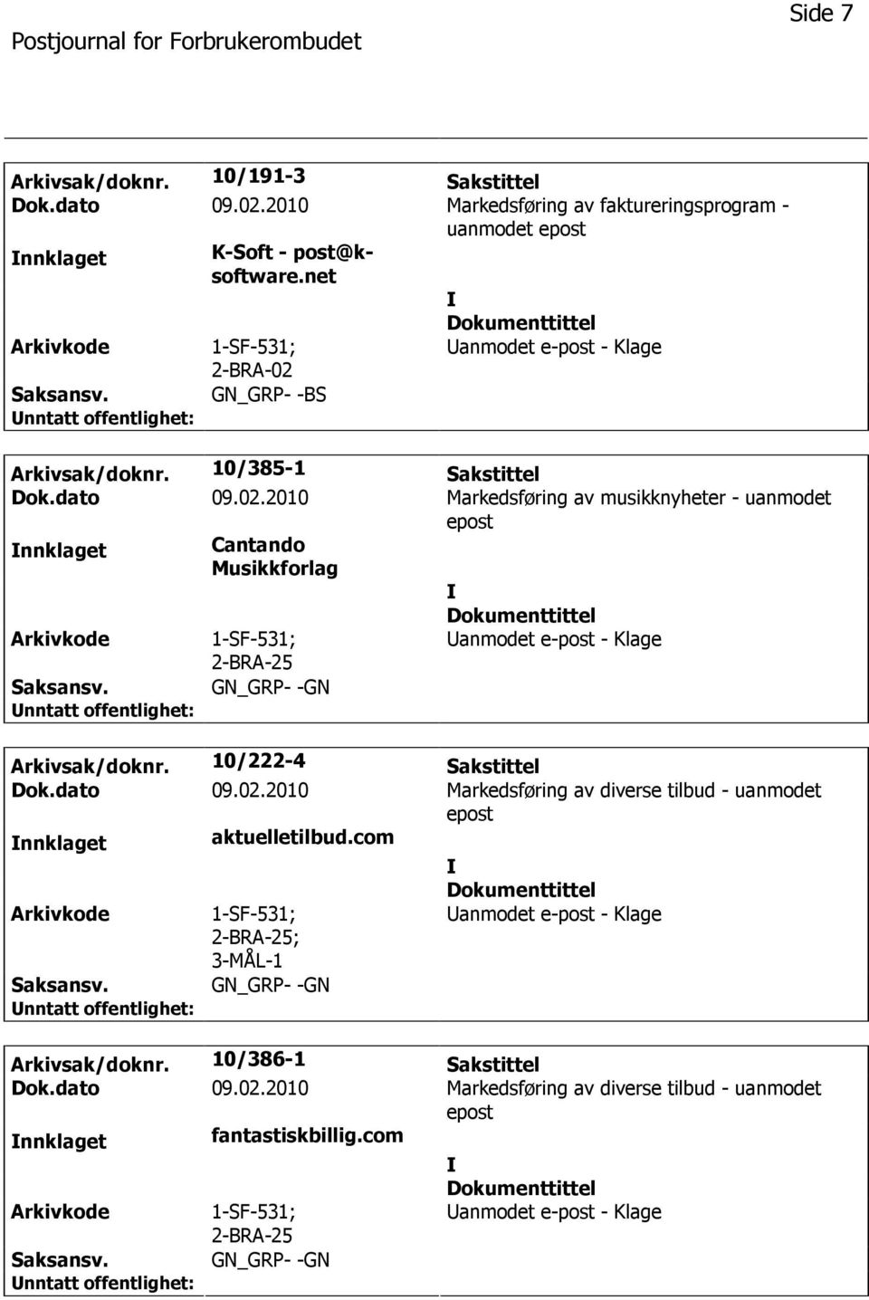 10/222-4 Sakstittel Dok.dato 09.02.2010 Markedsføring av diverse tilbud - uanmodet epost nnklaget aktuelletilbud.com 1-SF-531; 2-BRA-25; 3-MÅL-1 GN_GRP- -GN anmodet e-post - Klage Arkivsak/doknr.