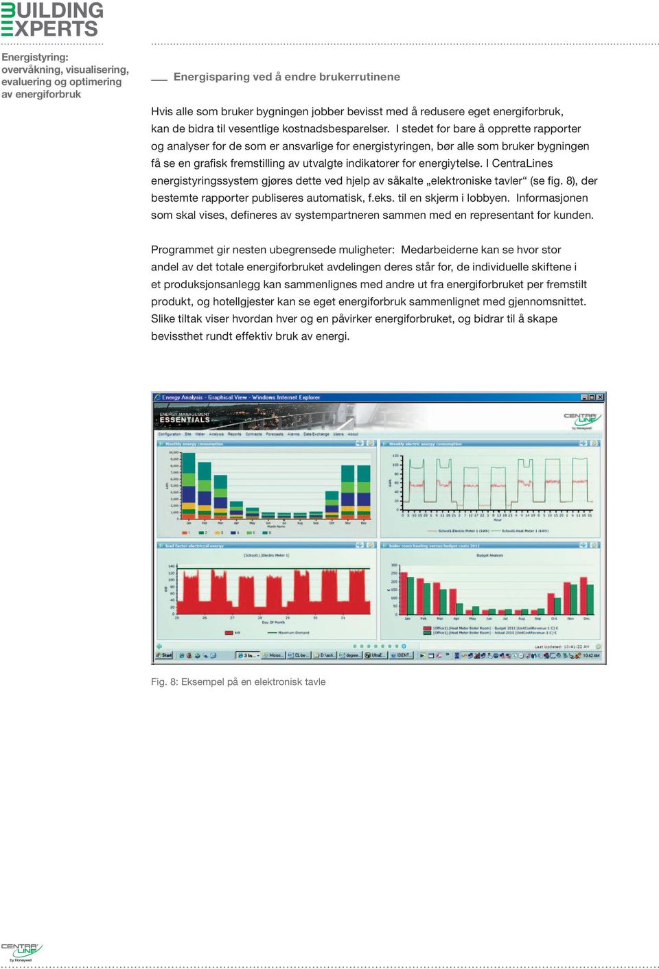 I CentraLines energistyringssystem gjøres dette ved hjelp av såkalte elektroniske tavler (se fig. 8), der bestemte rapporter publiseres automatisk, f.eks. til en skjerm i lobbyen.