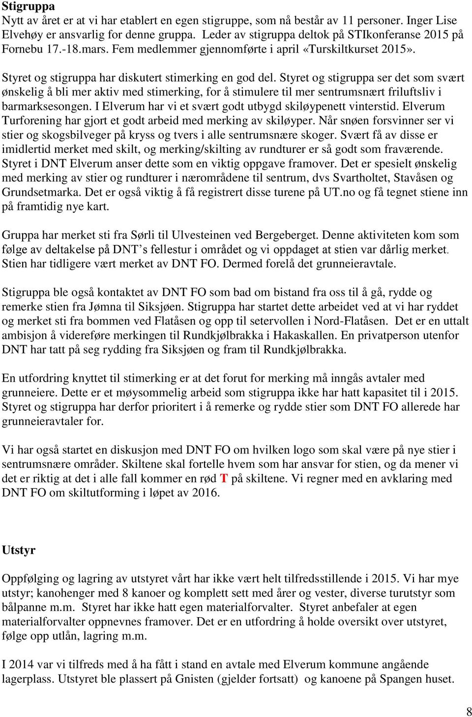 Styret og stigruppa ser det som svært ønskelig å bli mer aktiv med stimerking, for å stimulere til mer sentrumsnært friluftsliv i barmarksesongen.