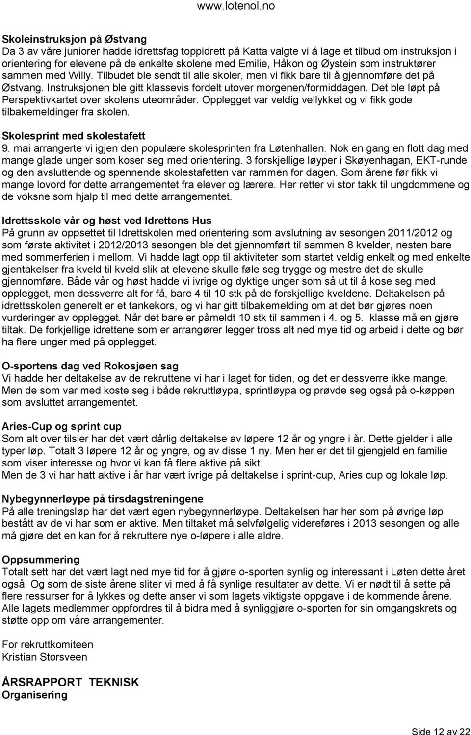 Det ble løpt på Perspektivkartet over skolens uteområder. Opplegget var veldig vellykket og vi fikk gode tilbakemeldinger fra skolen. Skolesprint med skolestafett 9.