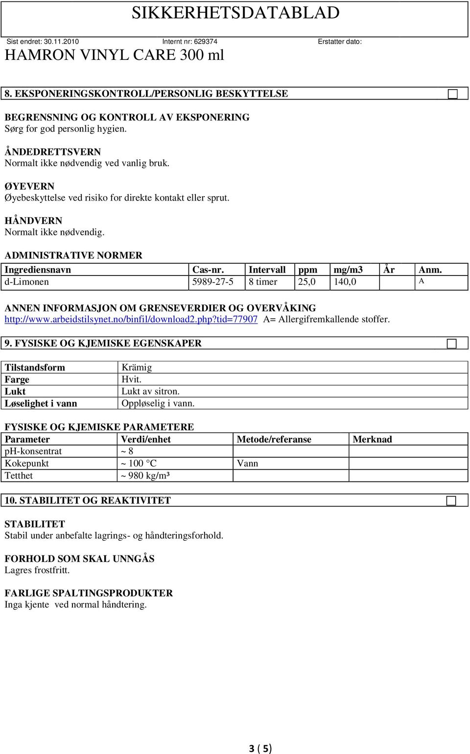 d-limonen 5989-27-5 8 timer 25,0 140,0 A OM GRENSEVERDIER OG OVERVÅKING http://www.arbeidstilsynet.no/binfil/download2.php?tid=77907 A= Allergifremkallende stoffer. 9.