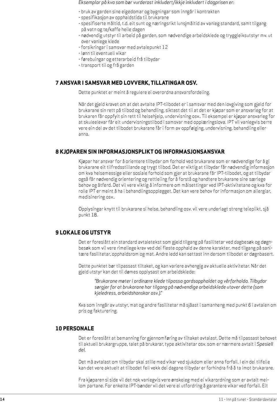 t.d. eit sunt og næringsrikt lunsjmåltid av vanleg standard, samt tilgang på vatn og te/kaffe heile dagen - nødvendig utstyr til arbeid på garden, som nødvendige arbeidsklede og tryggleiksutstyr mv.