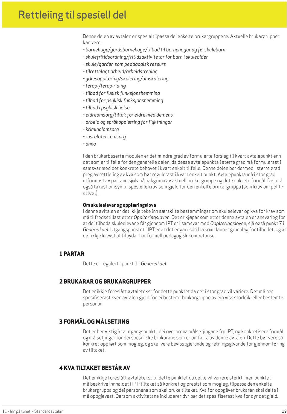 - tilrettelagt arbeid/arbeidstrening - yrkesopplæring/skolering/omskolering - terapi/terapiriding - tilbod for fysisk funksjonshemming - tilbod for psykisk funksjonshemming - tilbod i psykisk helse -