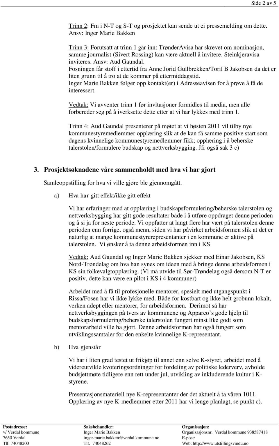 Ansv: Aud Gaundal. Fosningen får stoff i ettertid fra Anne Jorid Gullbrekken/Toril B Jakobsen da det er liten grunn til å tro at de kommer på ettermiddagstid.