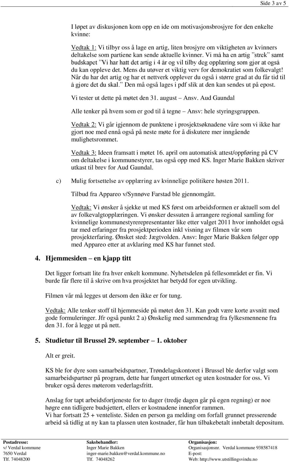 Mens du utøver et viktig verv for demokratiet som folkevalgt! Når du har det artig og har et nettverk opplever du også i større grad at du får tid til å gjøre det du skal.