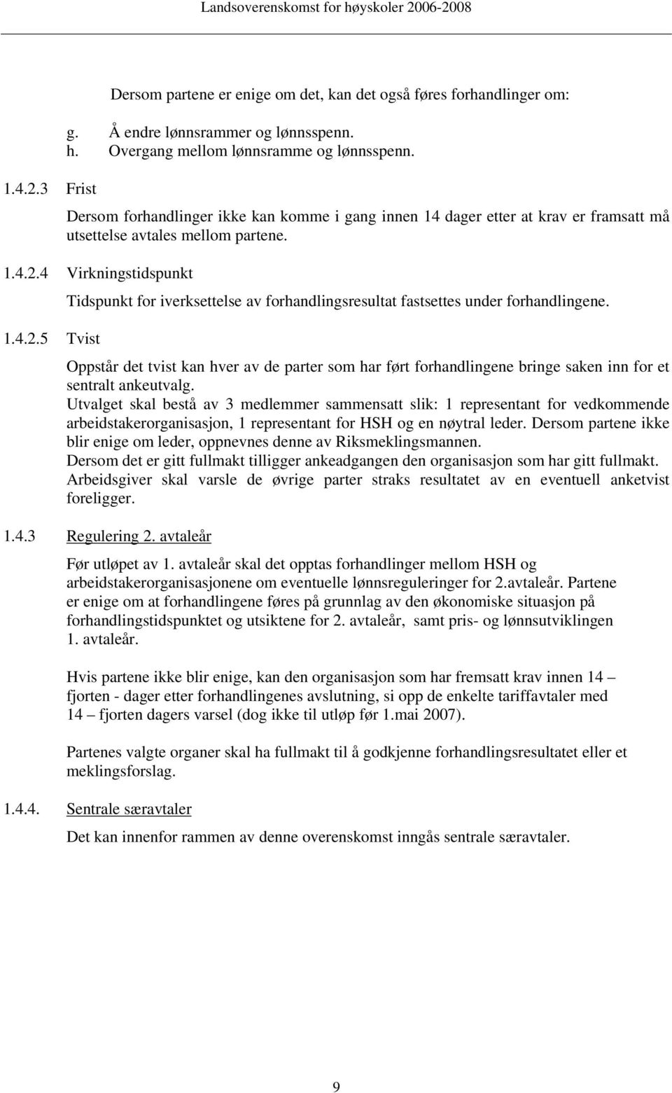 4 Virkningstidspunkt 1.4.2.5 Tvist Tidspunkt for iverksettelse av forhandlingsresultat fastsettes under forhandlingene.