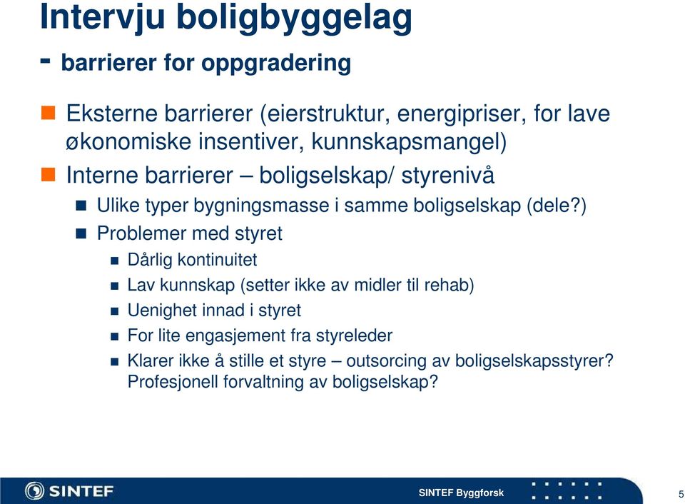 ) Problemer med styret Dårlig kontinuitet Lav kunnskap (setter ikke av midler til rehab) Uenighet innad i styret For