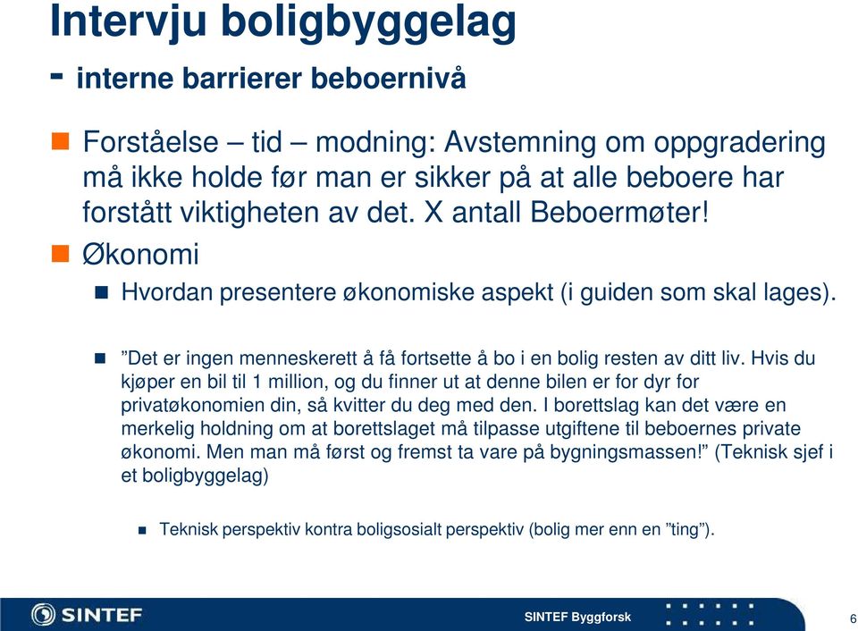 Hvis du kjøper en bil til 1 million, og du finner ut at denne bilen er for dyr for privatøkonomien din, så kvitter du deg med den.