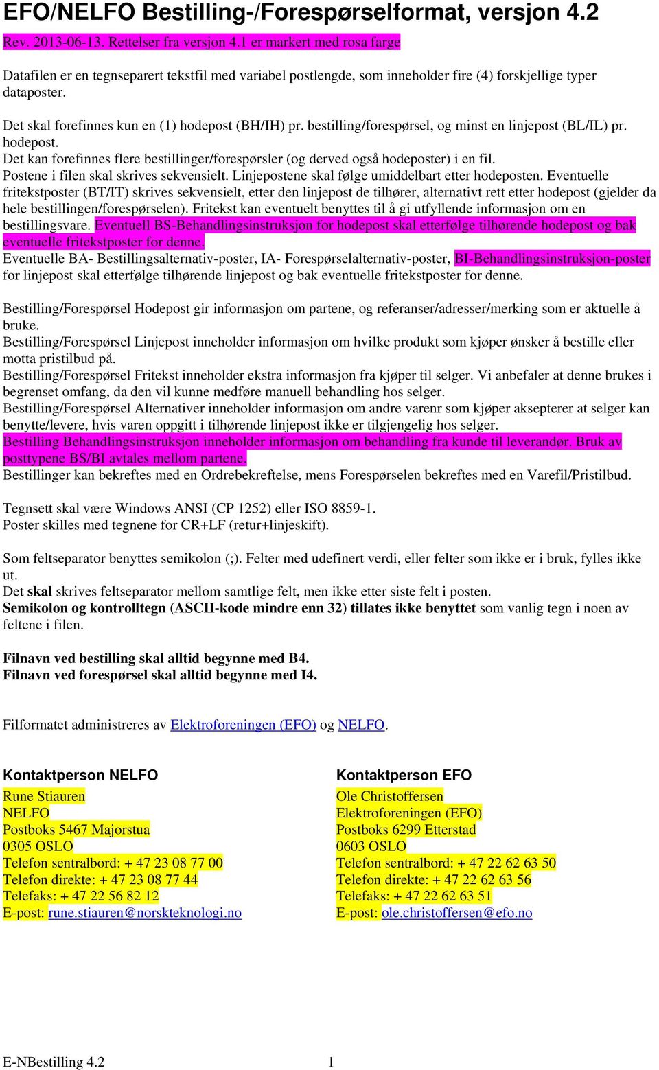 bestilling/forespørsel, og minst en linjepost (BL/IL) pr. hodepost. Det kan forefinnes flere bestillinger/forespørsler (og derved også hodeposter) i en fil. Postene i filen skal skrives sekvensielt.