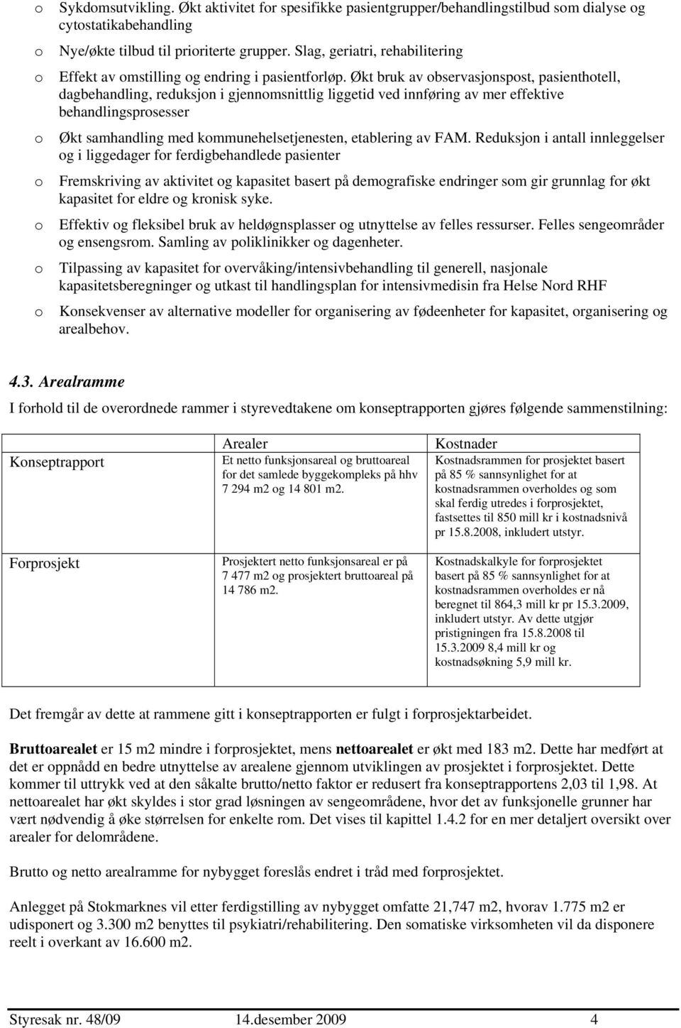 Økt bruk av observasjonspost, pasienthotell, dagbehandling, reduksjon i gjennomsnittlig liggetid ved innføring av mer effektive behandlingsprosesser Økt samhandling med kommunehelsetjenesten,