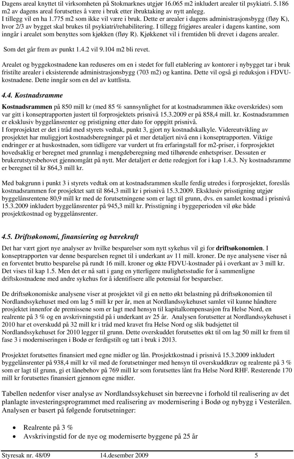 I tillegg frigjøres arealer i dagens kantine, som inngår i arealet som benyttes som kjøkken (fløy R). Kjøkkenet vil i fremtiden bli drevet i dagens arealer. Som det går frem av punkt 1.4.2 vil 9.