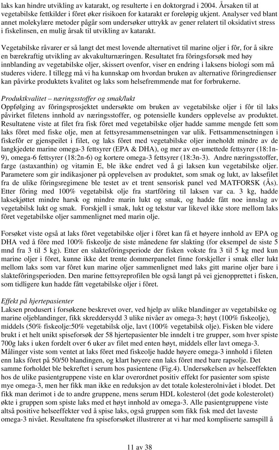 Vegetabilske råvarer er så langt det mest lovende alternativet til marine oljer i fôr, for å sikre en bærekraftig utvikling av akvakulturnæringen.