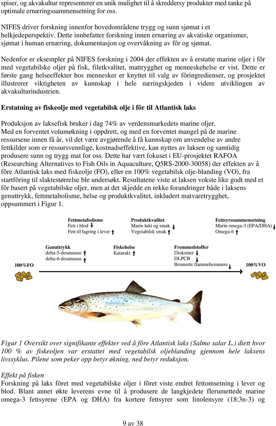 Dette innbefatter forskning innen ernæring av akvatiske organismer, sjømat i human ernæring, dokumentasjon og overvåkning av fôr og sjømat.