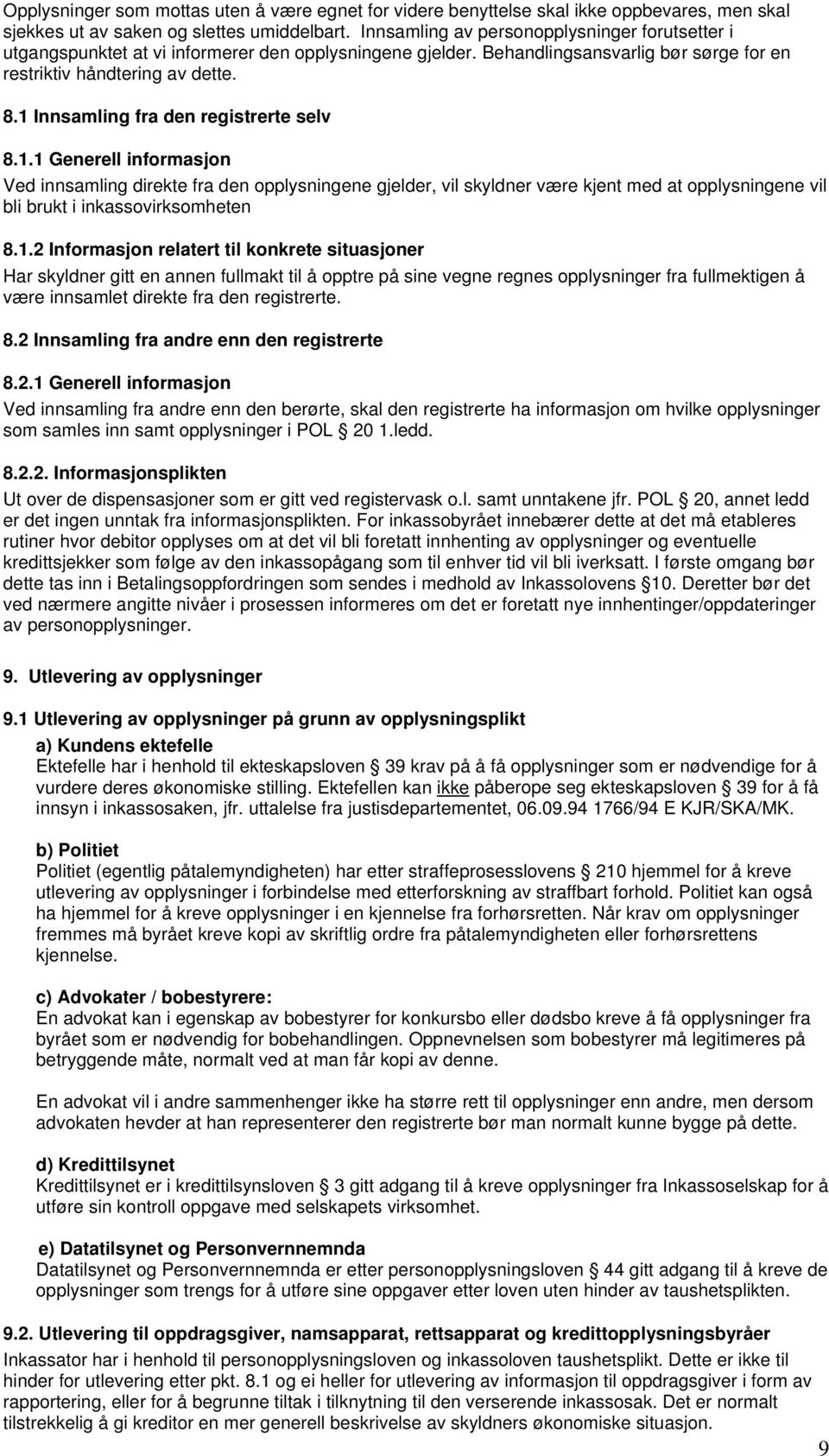 1 Innsamling fra den registrerte selv 8.1.1 Generell informasjon Ved innsamling direkte fra den opplysningene gjelder, vil skyldner være kjent med at opplysningene vil bli brukt i inkassovirksomheten 8.