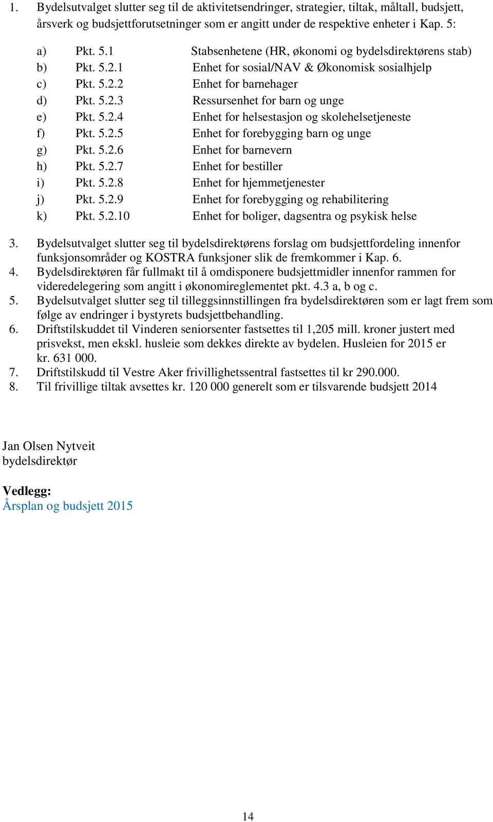 5.2.4 Enhet for helsestasjon og skolehelsetjeneste f) Pkt. 5.2.5 Enhet for forebygging barn og unge g) Pkt. 5.2.6 Enhet for barnevern h) Pkt. 5.2.7 Enhet for bestiller i) Pkt. 5.2.8 Enhet for hjemmetjenester j) Pkt.