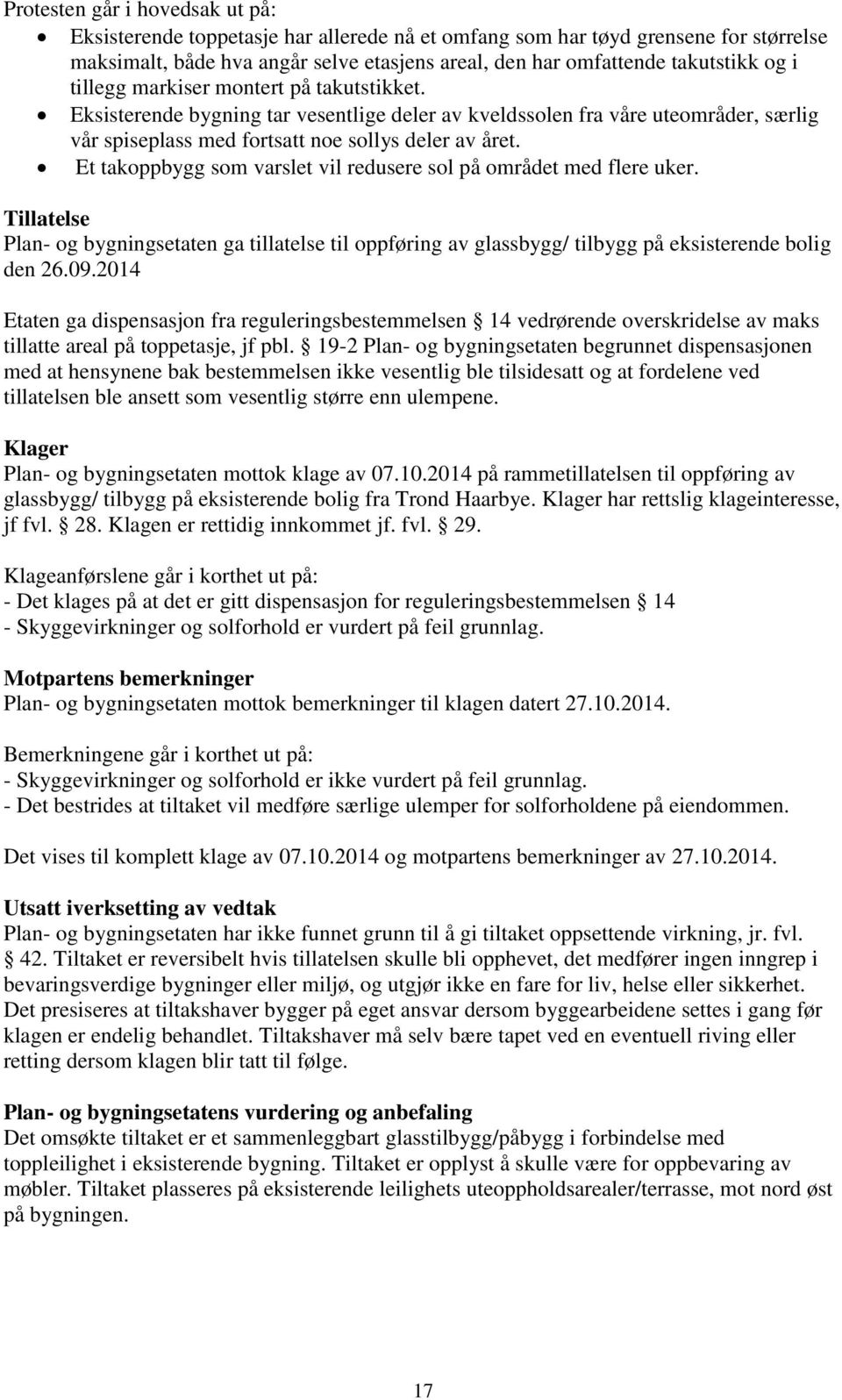 Et takoppbygg som varslet vil redusere sol på området med flere uker. Tillatelse Plan- og bygningsetaten ga tillatelse til oppføring av glassbygg/ tilbygg på eksisterende bolig den 26.09.