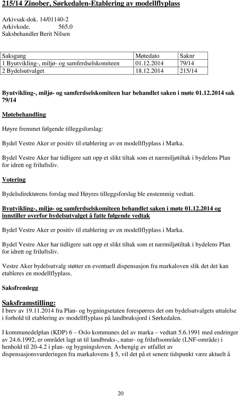 Bydel Vestre Aker har tidligere satt opp et slikt tiltak som et nærmiljøtiltak i bydelens Plan for idrett og friluftsliv.