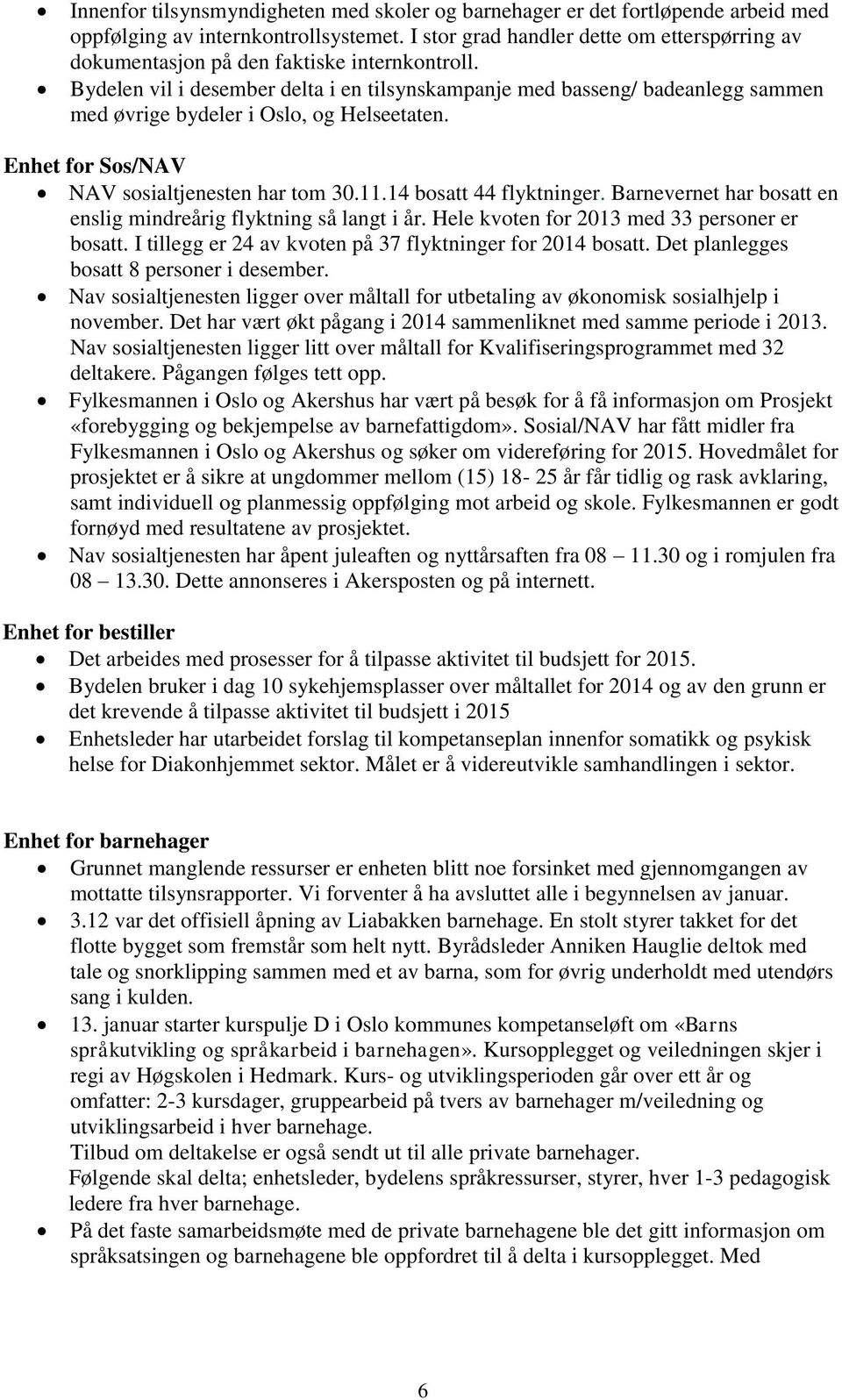 Bydelen vil i desember delta i en tilsynskampanje med basseng/ badeanlegg sammen med øvrige bydeler i Oslo, og Helseetaten. Enhet for Sos/NAV NAV sosialtjenesten har tom 30.11.