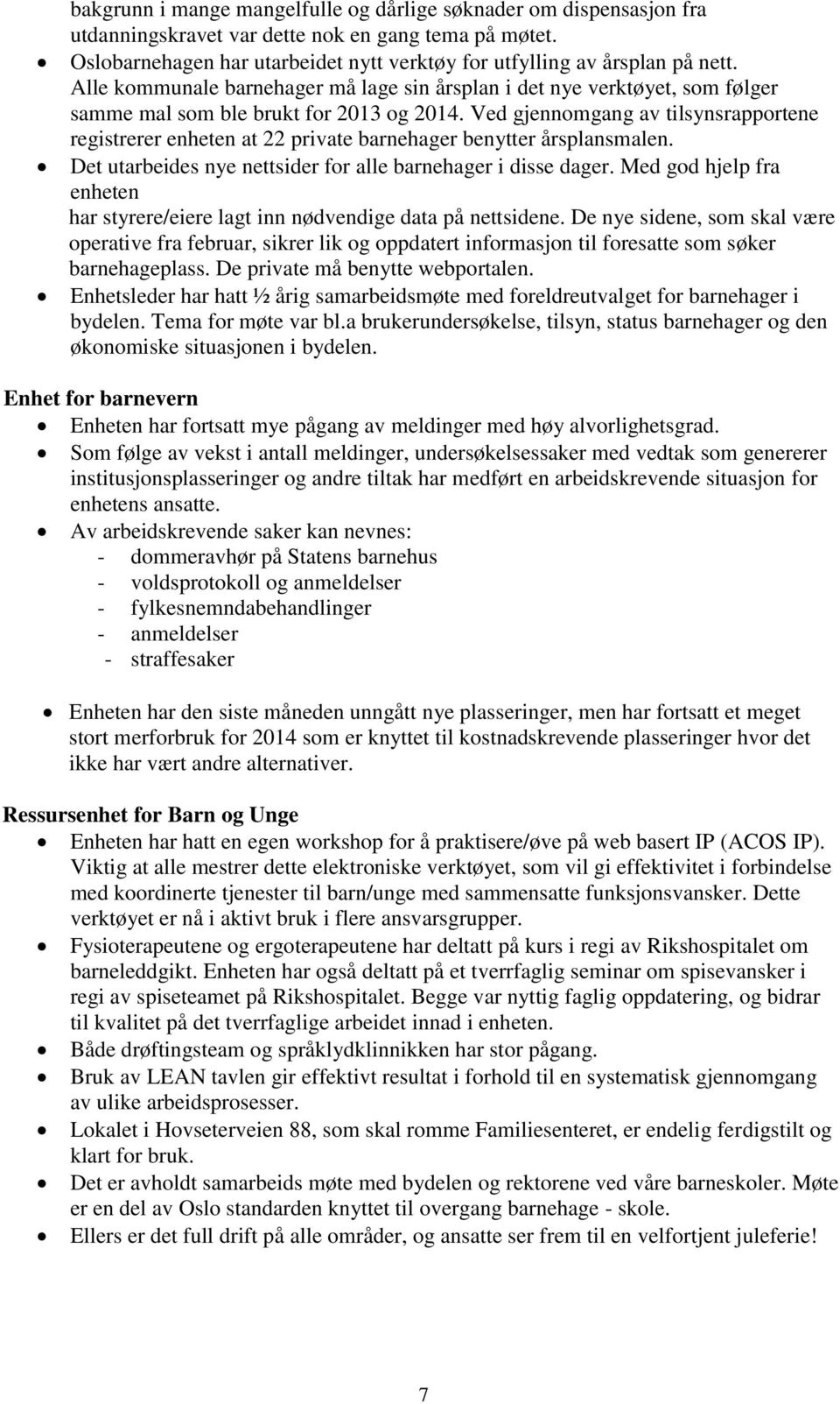 Ved gjennomgang av tilsynsrapportene registrerer enheten at 22 private barnehager benytter årsplansmalen. Det utarbeides nye nettsider for alle barnehager i disse dager.