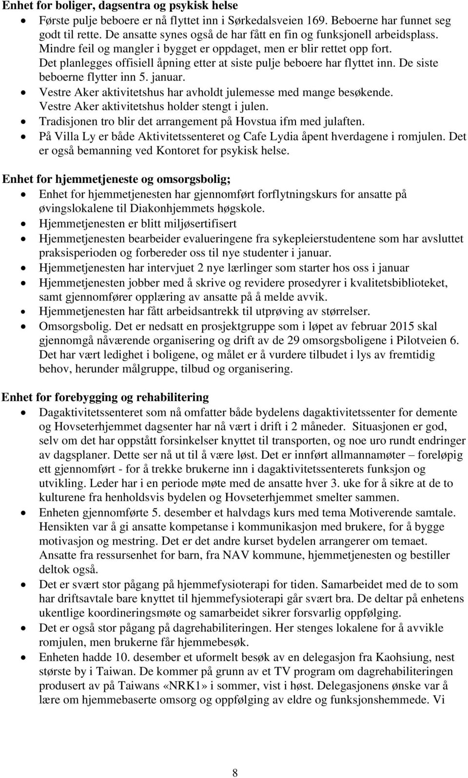 Det planlegges offisiell åpning etter at siste pulje beboere har flyttet inn. De siste beboerne flytter inn 5. januar. Vestre Aker aktivitetshus har avholdt julemesse med mange besøkende.