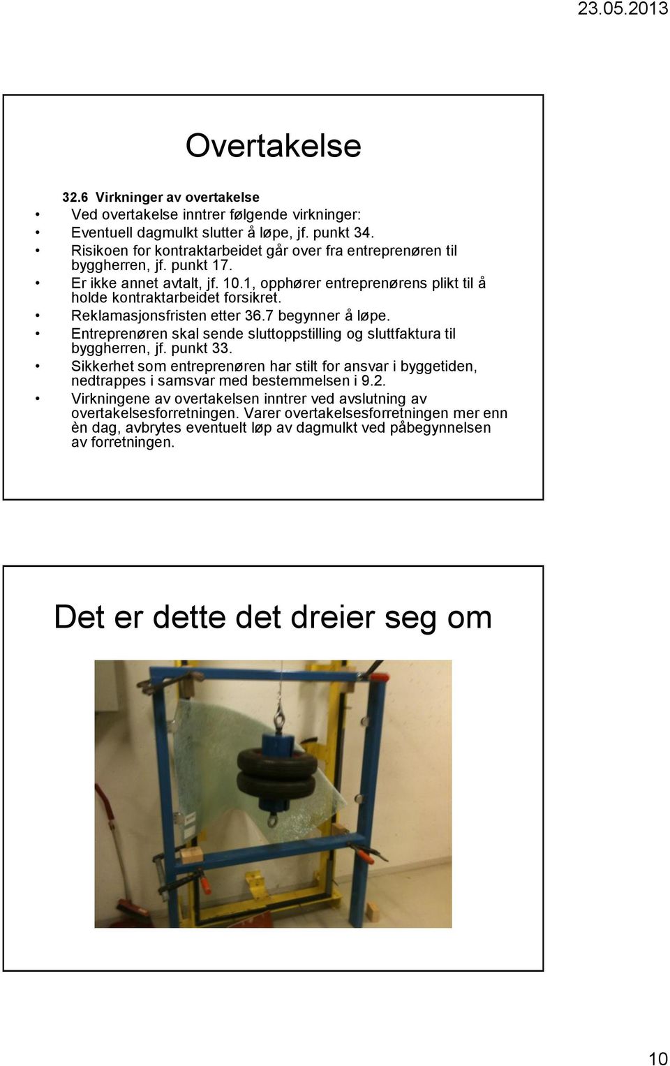 Reklamasjonsfristen etter 36.7 begynner å løpe. Entreprenøren skal sende sluttoppstilling og sluttfaktura til byggherren, jf. punkt 33.