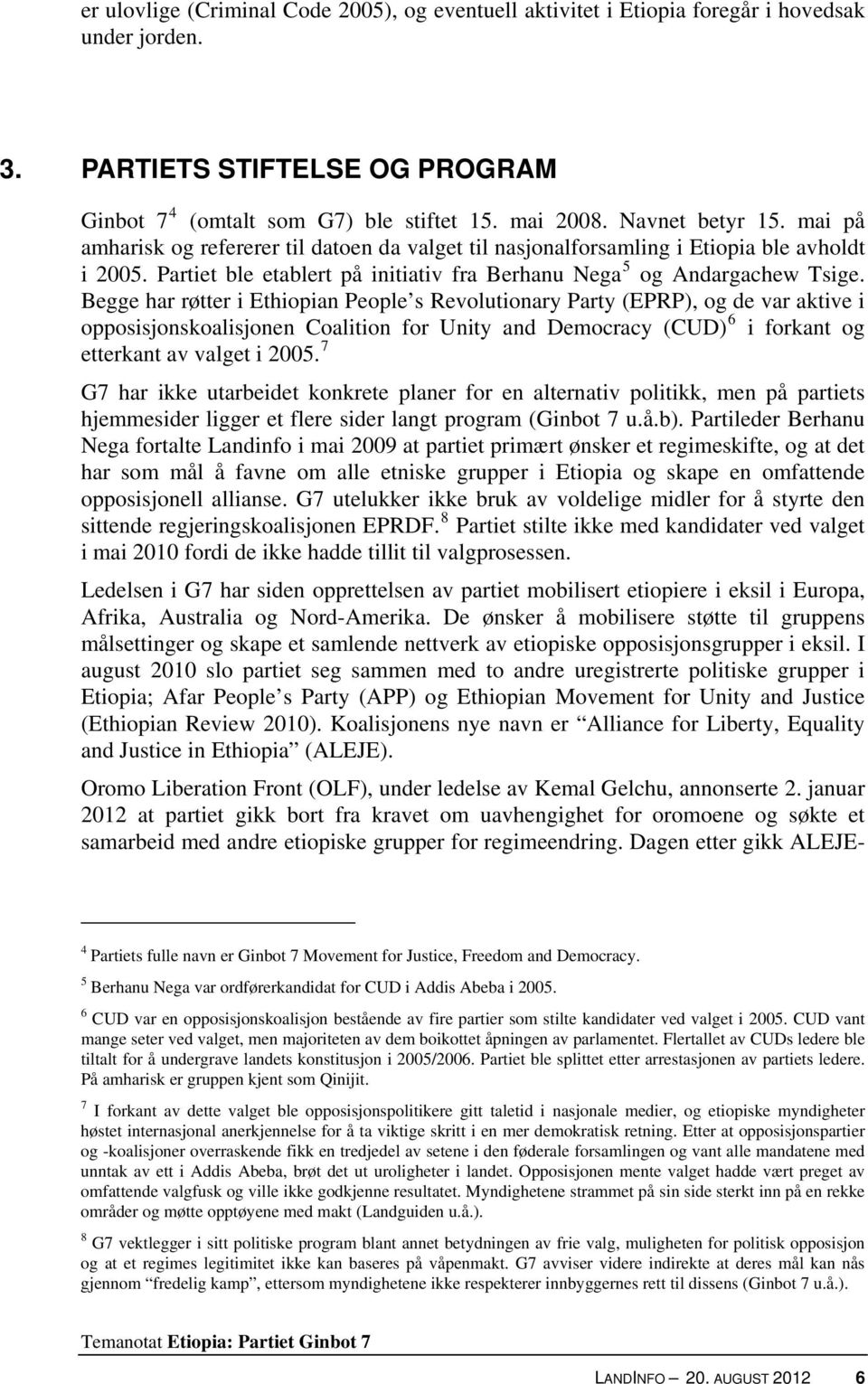 Begge har røtter i Ethiopian People s Revolutionary Party (EPRP), og de var aktive i opposisjonskoalisjonen Coalition for Unity and Democracy (CUD) 6 i forkant og etterkant av valget i 2005.