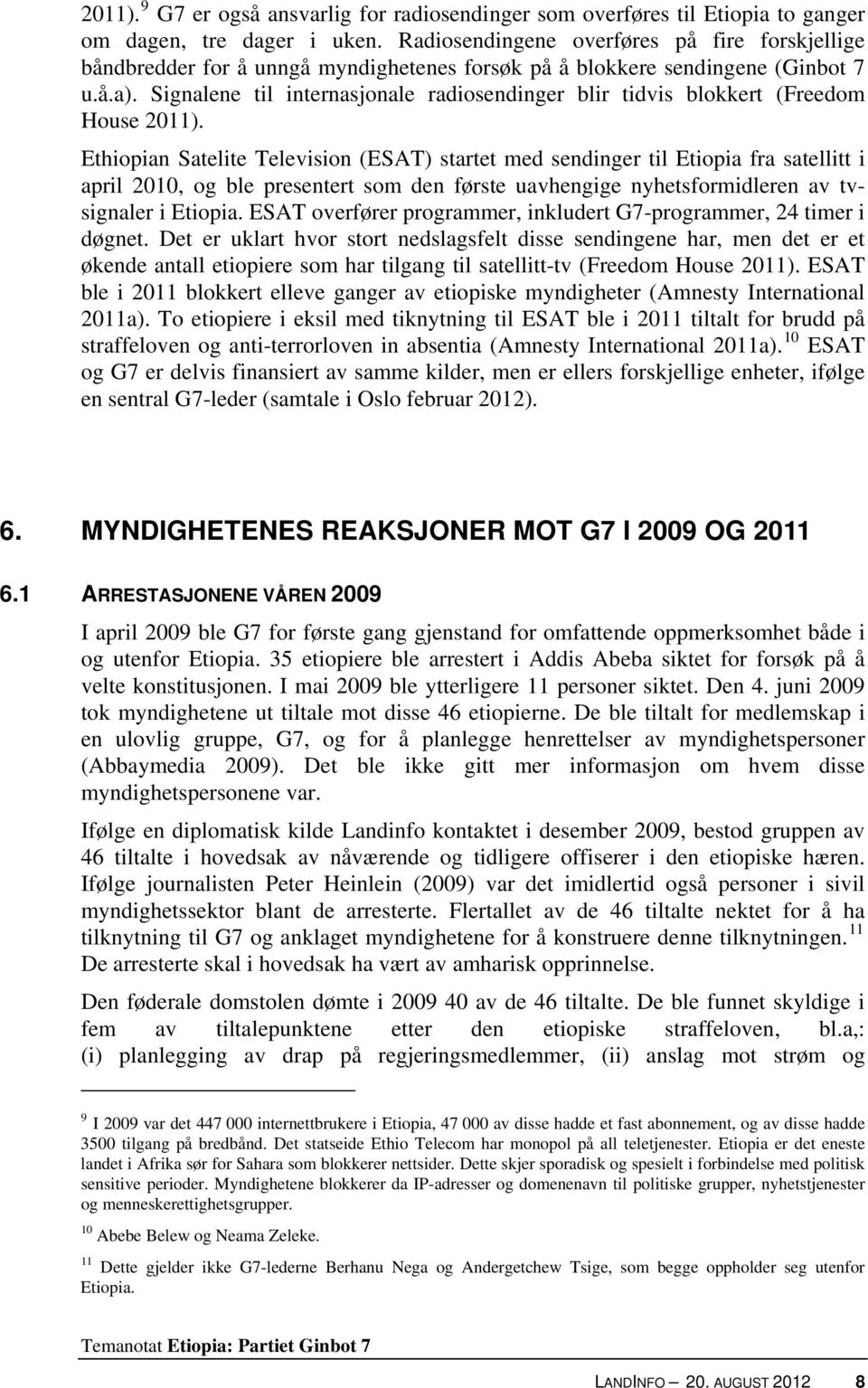 Signalene til internasjonale radiosendinger blir tidvis blokkert (Freedom House 2011).