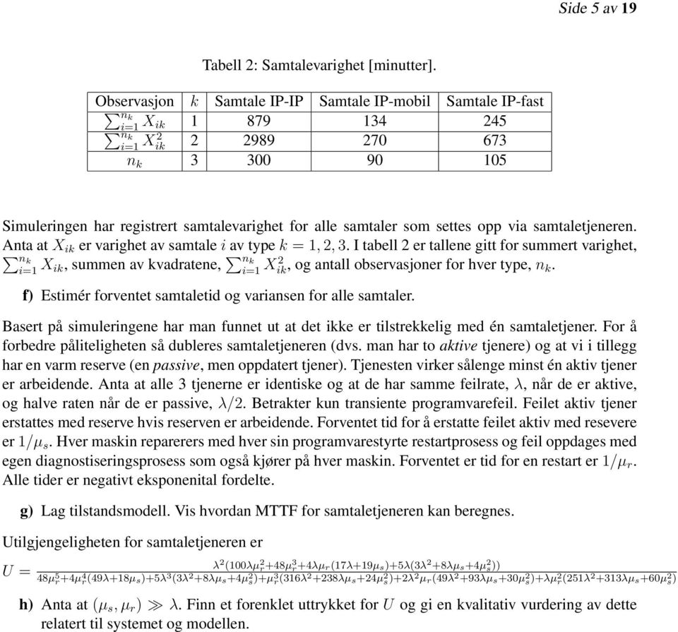 settes opp via samtaletjeneren. Anta at X ik er varighet av samtale i av type k = 1, 2, 3.