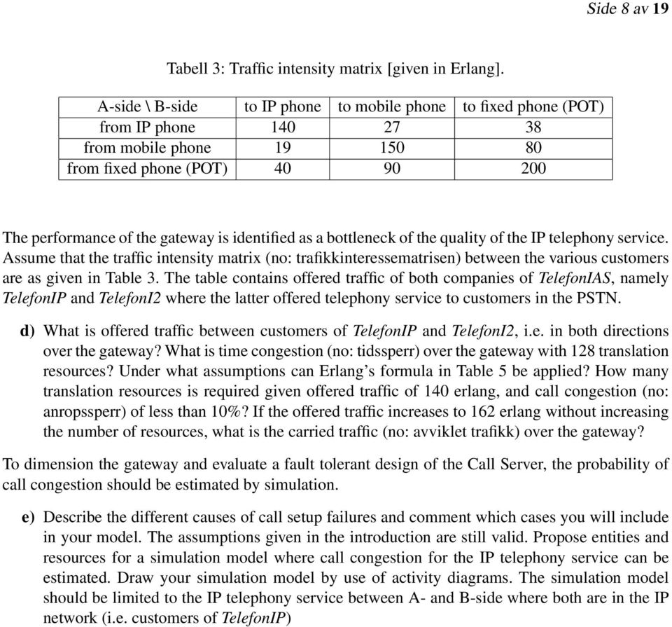 bottleneck of the quality of the IP telephony service. Assume that the traffic intensity matrix (no: trafikkinteressematrisen) between the various customers are as given in Table 3.